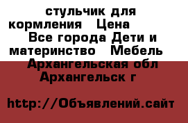 стульчик для кормления › Цена ­ 1 000 - Все города Дети и материнство » Мебель   . Архангельская обл.,Архангельск г.